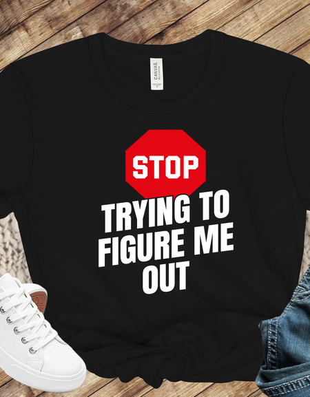 Stop Trying to Figure me Out