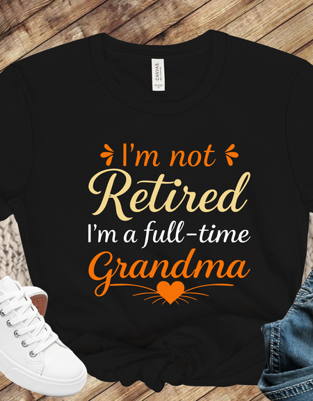 T-shirt-I'm Not Retired, I'm a Full Time Grandma, Gift For Wife, Gift for Girlfriend, Grandma.